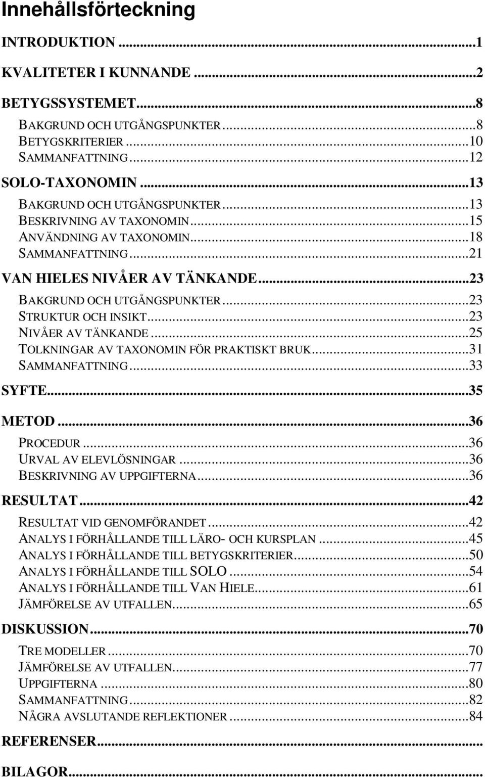 ..23 STRUKTUR OCH INSIKT...23 NIVÅER AV TÄNKANDE...25 TOLKNINGAR AV TAXONOMIN FÖR PRAKTISKT BRUK...31 SAMMANFATTNING...33 SYFTE...35 METOD...36 PROCEDUR...36 URVAL AV ELEVLÖSNINGAR.