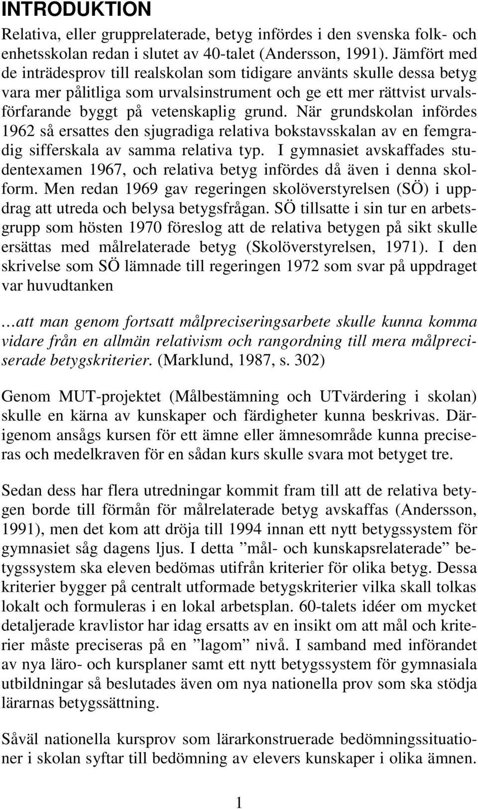 När grundskolan infördes 1962 så ersattes den sjugradiga relativa bokstavsskalan av en femgradig sifferskala av samma relativa typ.