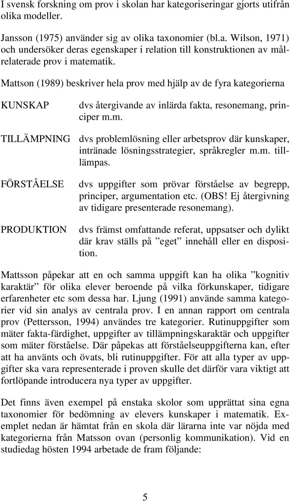 m. tilllämpas. dvs uppgifter som prövar förståelse av begrepp, principer, argumentation etc. (OBS! Ej återgivning av tidigare presenterade resonemang).