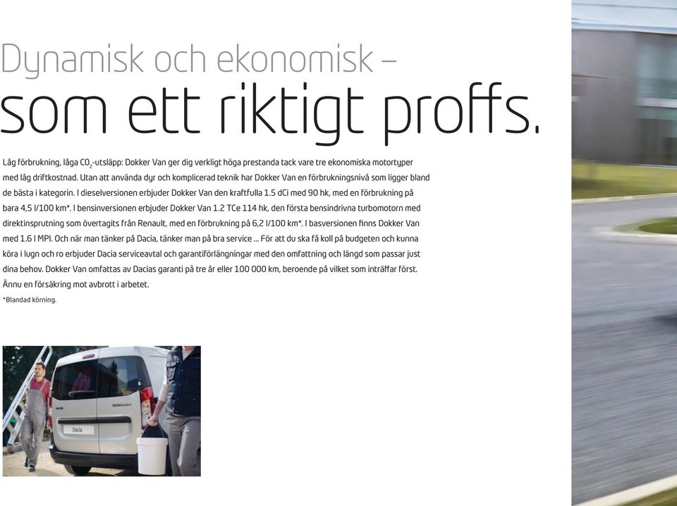 5 dci med 90 hk, med en förbrukning på bara 4,5 l/100 km*. I bensinversionen erbjuder Dokker Van 1.