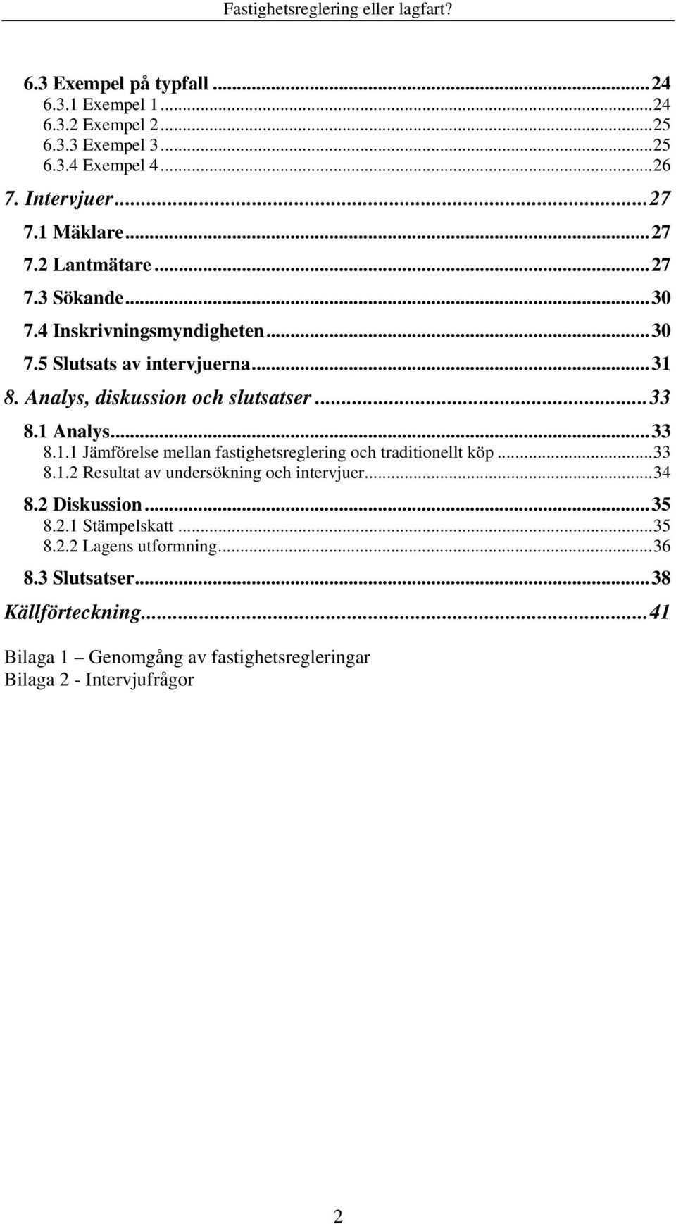 Analys...33 8.. Jämförelse mellan fastighetsreglering och traditionellt köp...33 8..2 Resultat av undersökning och intervjuer...34 8.2 Diskussion...35 8.