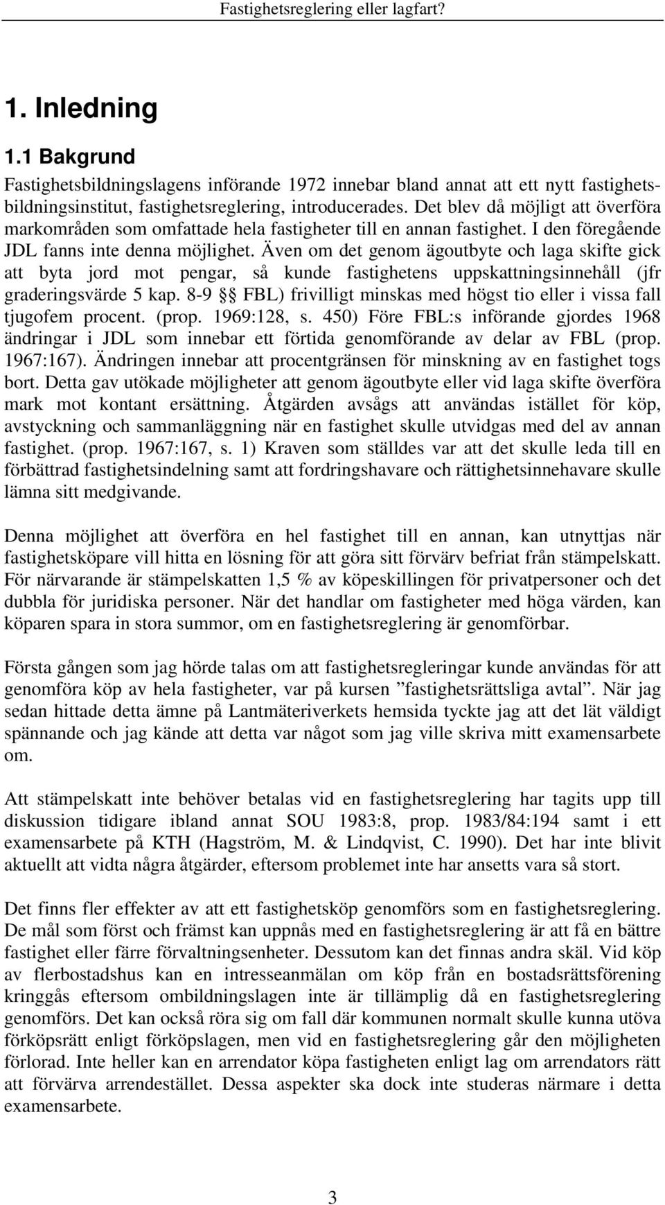 Även om det genom ägoutbyte och laga skifte gick att byta jord mot pengar, så kunde fastighetens uppskattningsinnehåll (jfr graderingsvärde 5 kap.