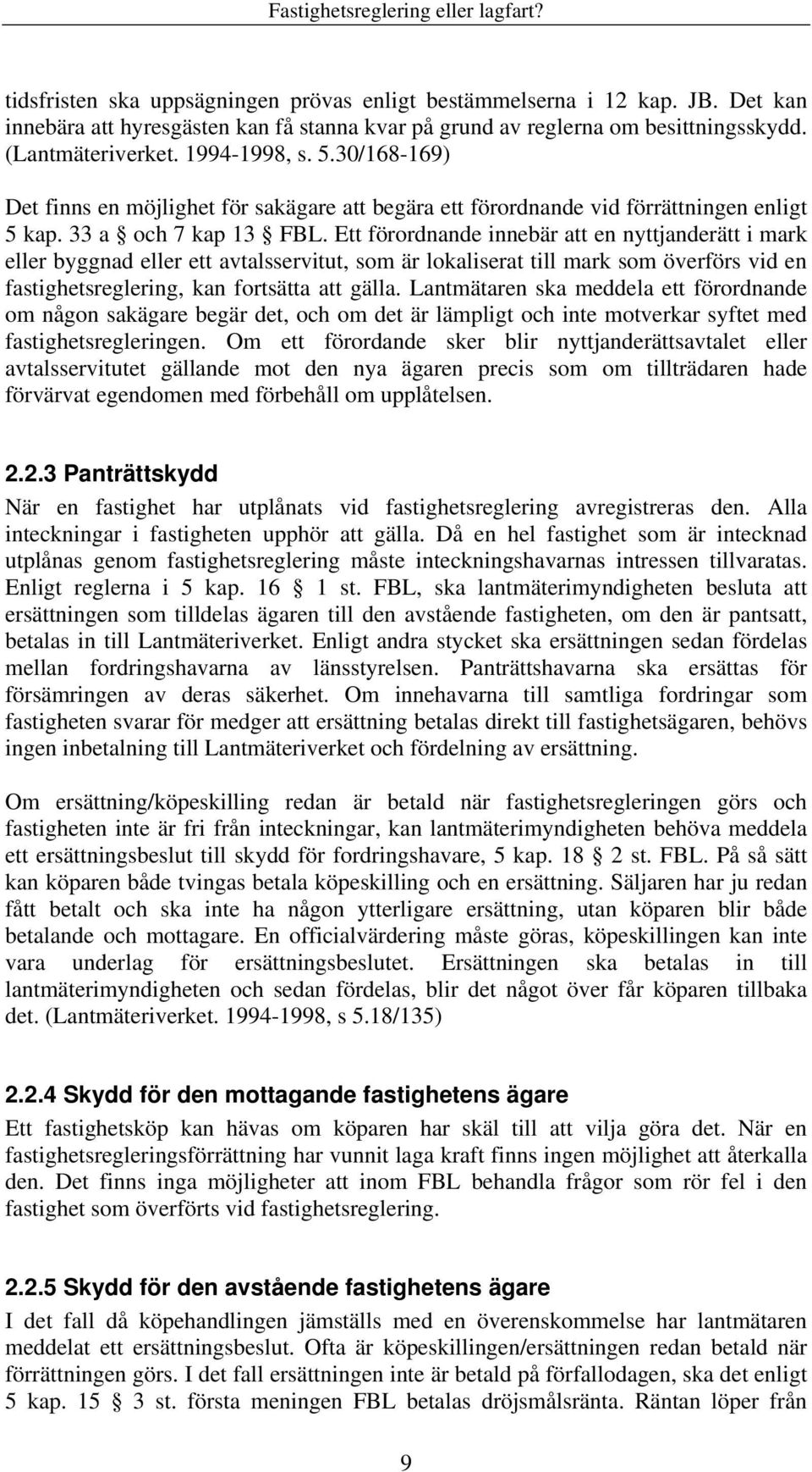 Ett förordnande innebär att en nyttjanderätt i mark eller byggnad eller ett avtalsservitut, som är lokaliserat till mark som överförs vid en fastighetsreglering, kan fortsätta att gälla.