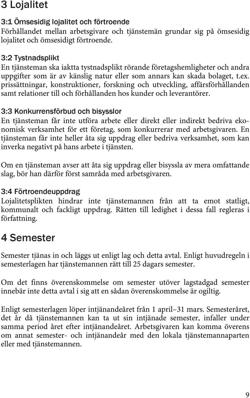 prissättningar, konstruktioner, forskning och utveckling, affärsförhållanden samt relationer till och förhållanden hos kunder och leverantörer.