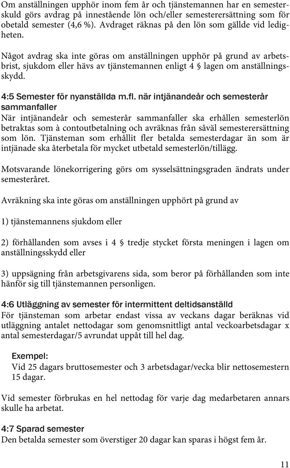 Något avdrag ska inte göras om anställningen upphör på grund av arbetsbrist, sjukdom eller hävs av tjänstemannen enligt 4 lagen om anställningsskydd. 4:5 Semester för nyanställda m.fl.