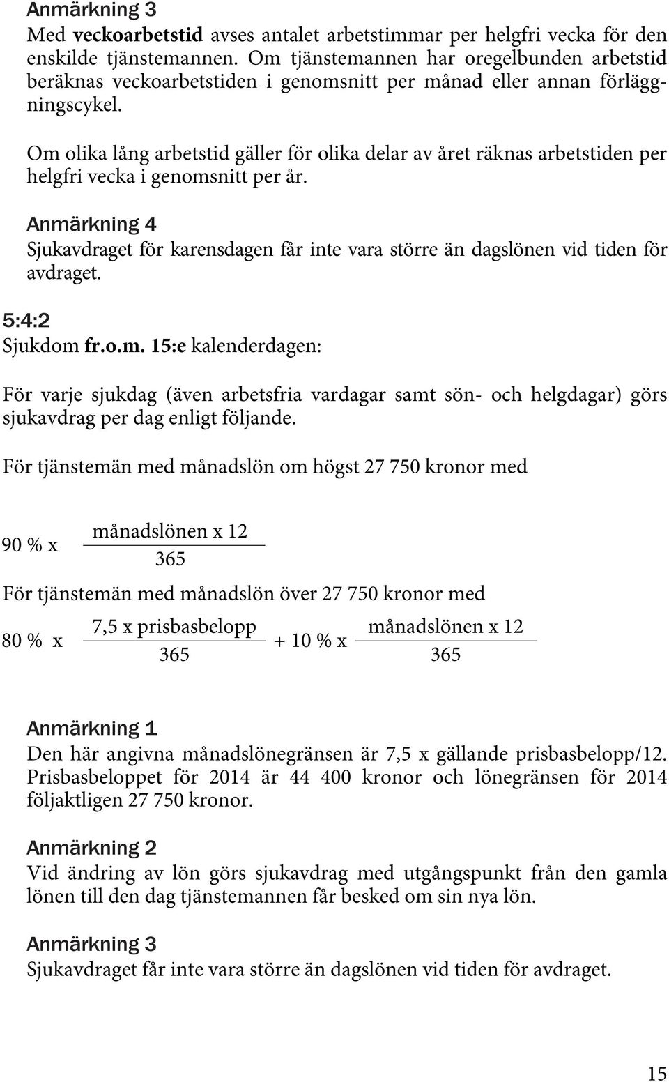 Om olika lång arbetstid gäller för olika delar av året räknas arbetstiden per helgfri vecka i genomsnitt per år.