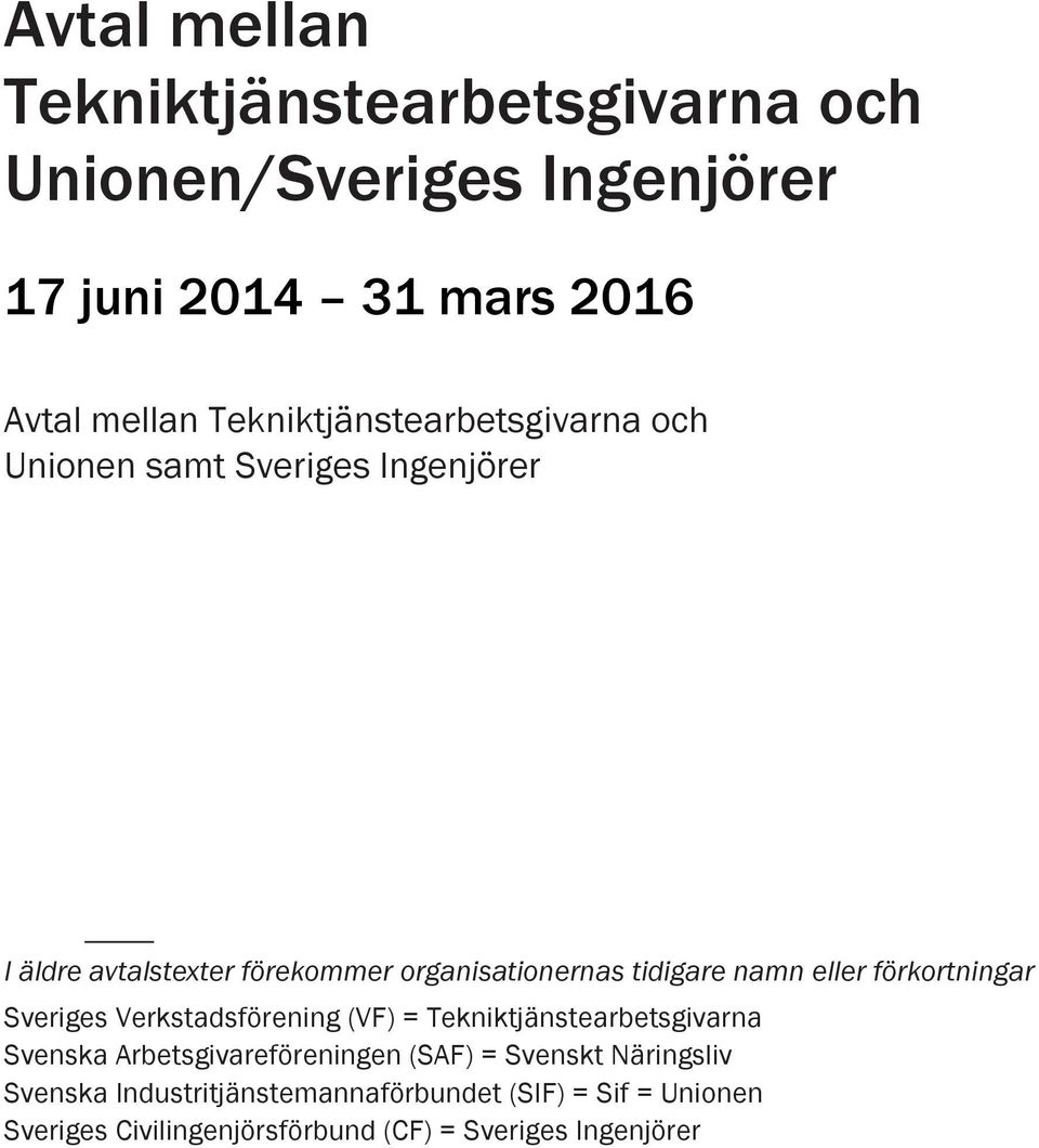 namn eller förkortningar Sveriges Verkstadsförening (VF) = Tekniktjänstearbetsgivarna Svenska Arbetsgivareföreningen (SAF) =