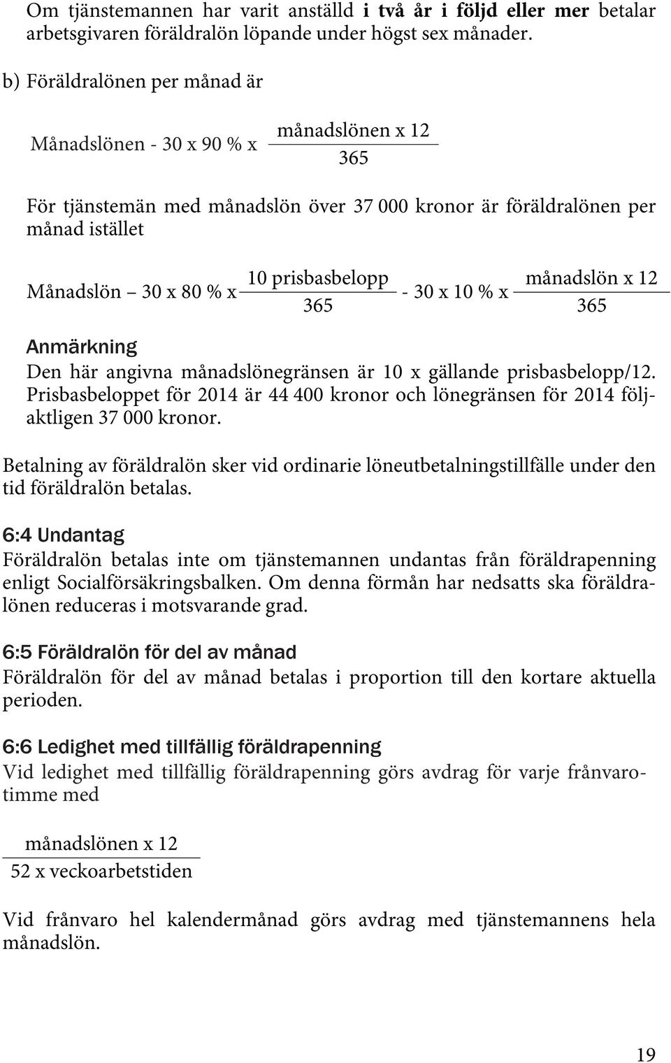 månadslön x 12-30 x 10 % x 365 365 Anmärkning Den här angivna månadslönegränsen är 10 x gällande prisbasbelopp/12.