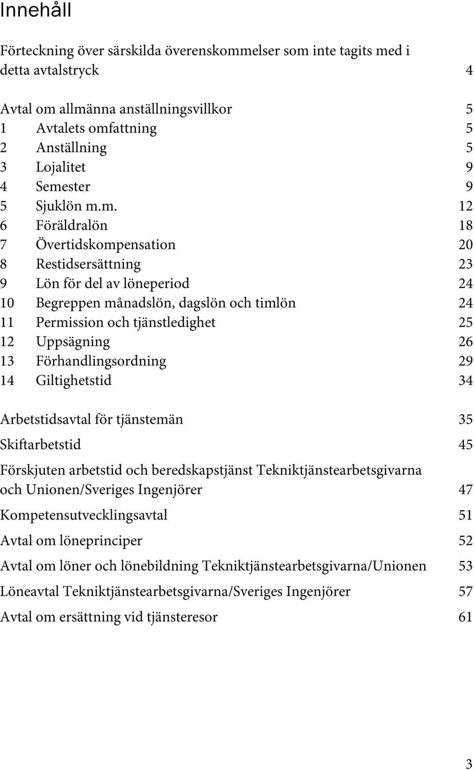 m. 12 6 Föräldralön 18 7 Övertidskompensation 20 8 Restidsersättning 23 9 Lön för del av löneperiod 24 10 Begreppen månadslön, dagslön och timlön 24 11 Permission och tjänstledighet 25 12 Uppsägning