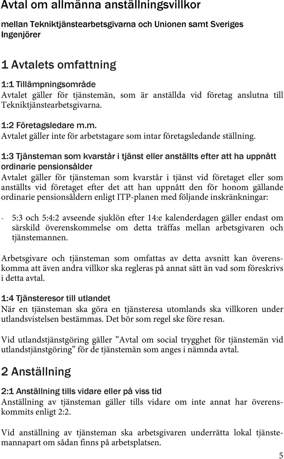 1:3 Tjänsteman som kvarstår i tjänst eller anställts efter att ha uppnått ordinarie pensionsålder Avtalet gäller för tjänsteman som kvarstår i tjänst vid företaget eller som anställts vid företaget