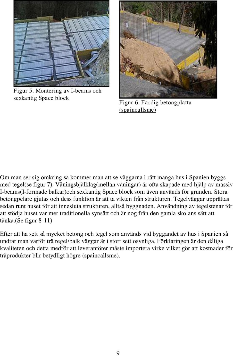 Våningsbjälklag(mellan våningar) är ofta skapade med hjälp av massiv I-beams(I-formade balkar)och sexkantig Space block som även används för grunden.