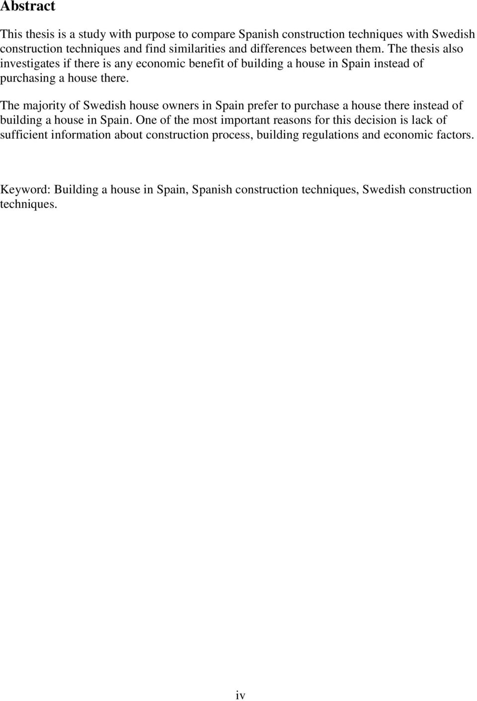 The majority of Swedish house owners in Spain prefer to purchase a house there instead of building a house in Spain.