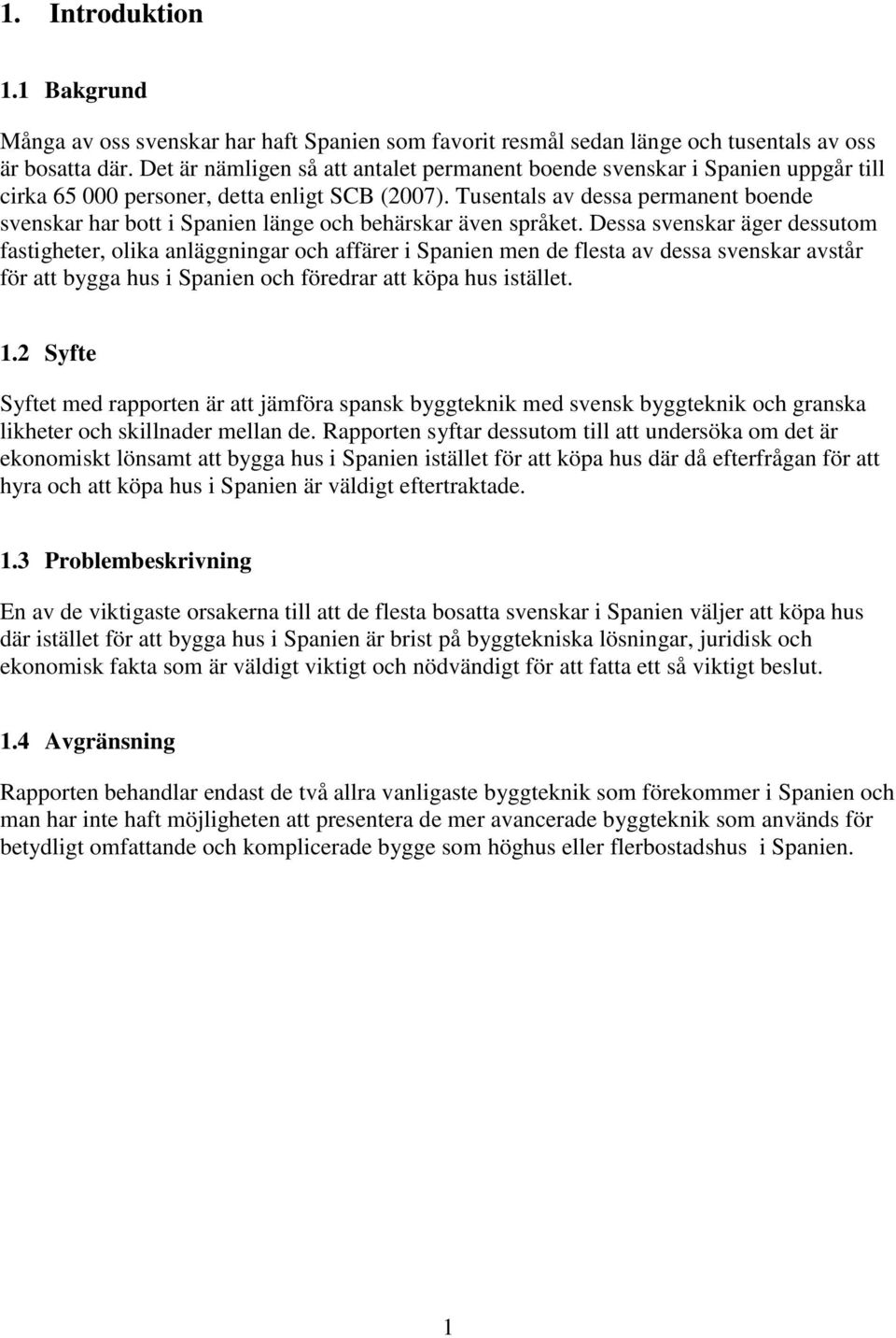 Tusentals av dessa permanent boende svenskar har bott i Spanien länge och behärskar även språket.