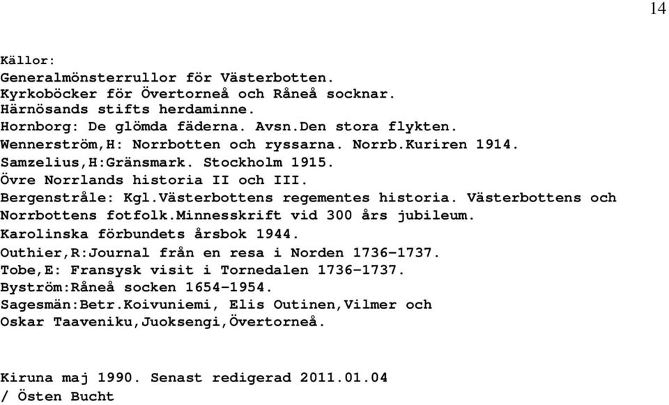 Västerbottens och Norrbottens fotfolk.minnesskrift vid 300 års jubileum. Karolinska förbundets årsbok 1944. Outhier,R:Journal från en resa i Norden 1736-1737.