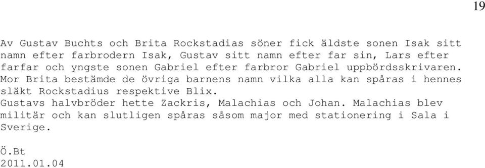 Mor Brita bestämde de övriga barnens namn vilka alla kan spåras i hennes släkt Rockstadius respektive Blix.