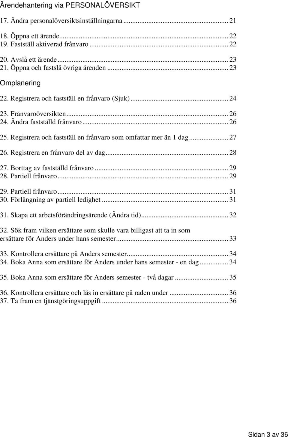 Registrera och fastställ en frånvaro som omfattar mer än 1 dag... 27 26. Registrera en frånvaro del av dag... 28 27. Borttag av fastställd frånvaro... 29 28. Partiell frånvaro... 29 29.