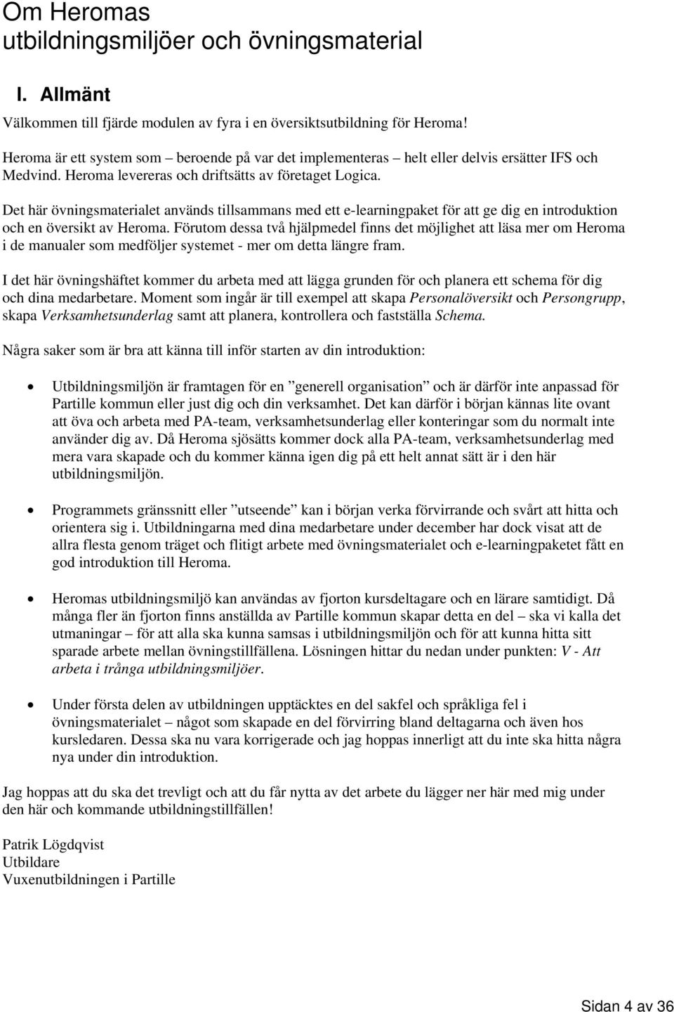 Det här övningsmaterialet används tillsammans med ett e-learningpaket för att ge dig en introduktion och en översikt av Heroma.