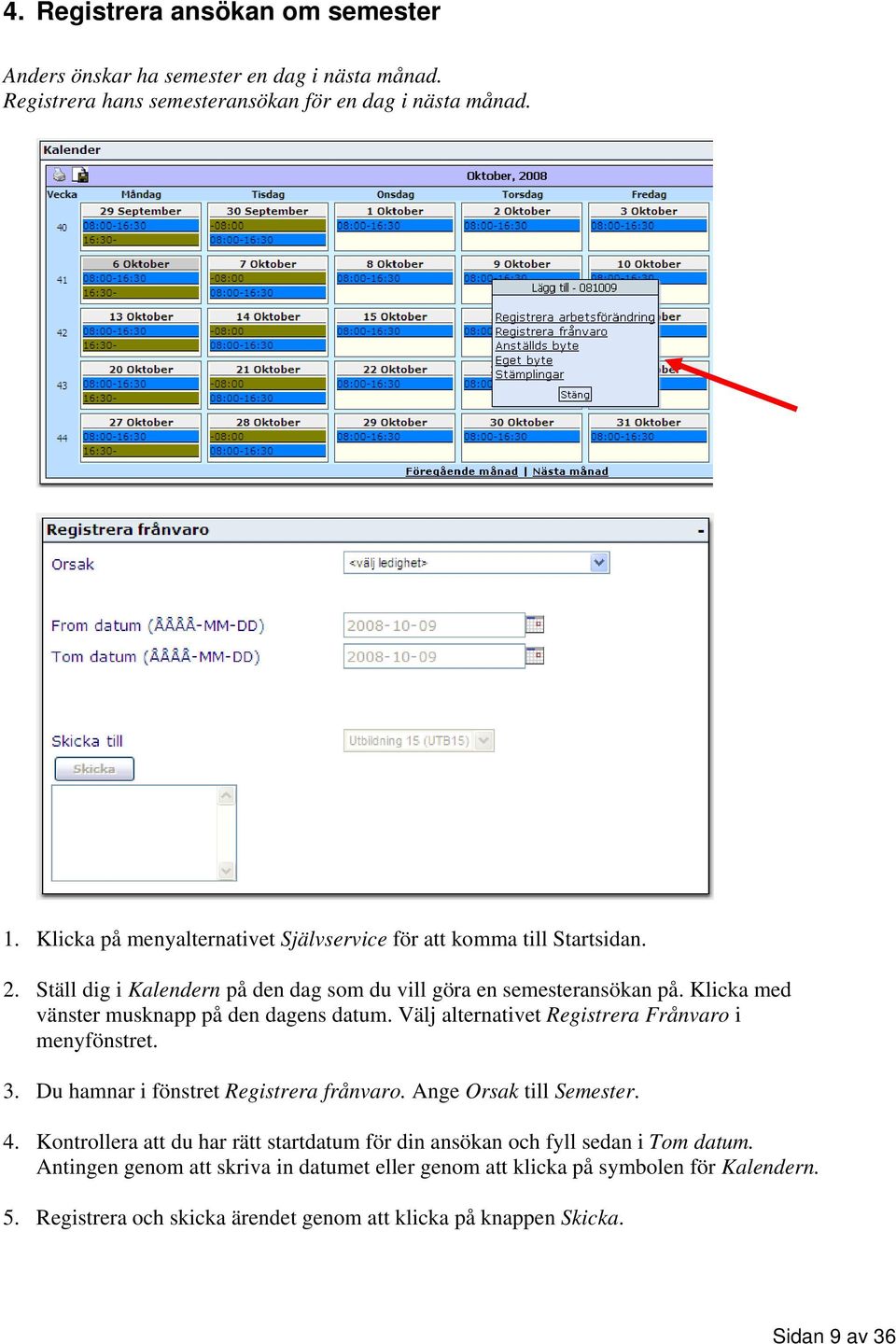 Klicka med vänster musknapp på den dagens datum. Välj alternativet Registrera Frånvaro i menyfönstret. 3. Du hamnar i fönstret Registrera frånvaro. Ange Orsak till Semester. 4.