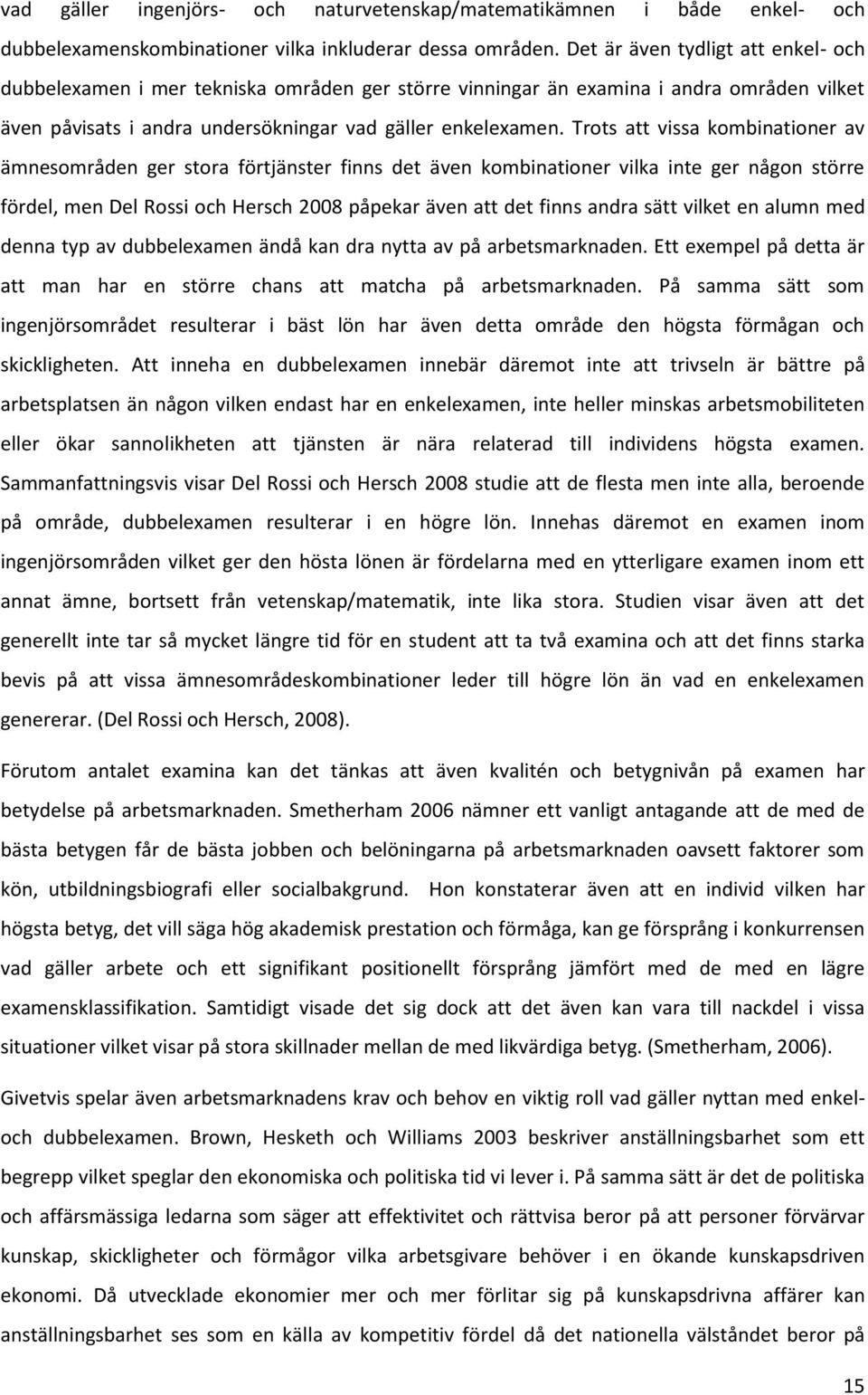 Trots att vissa kombinationer av ämnesområden ger stora förtjänster finns det även kombinationer vilka inte ger någon större fördel, men Del Rossi och Hersch 2008 påpekar även att det finns andra