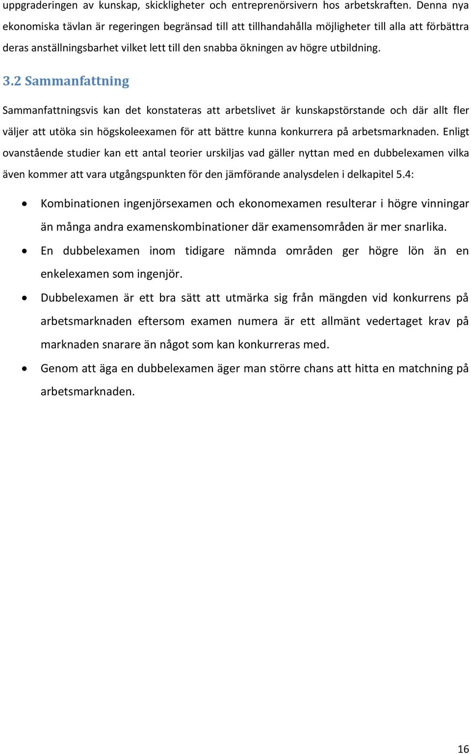 2 Sammanfattning Sammanfattningsvis kan det konstateras att arbetslivet är kunskapstörstande och där allt fler väljer att utöka sin högskoleexamen för att bättre kunna konkurrera på arbetsmarknaden.