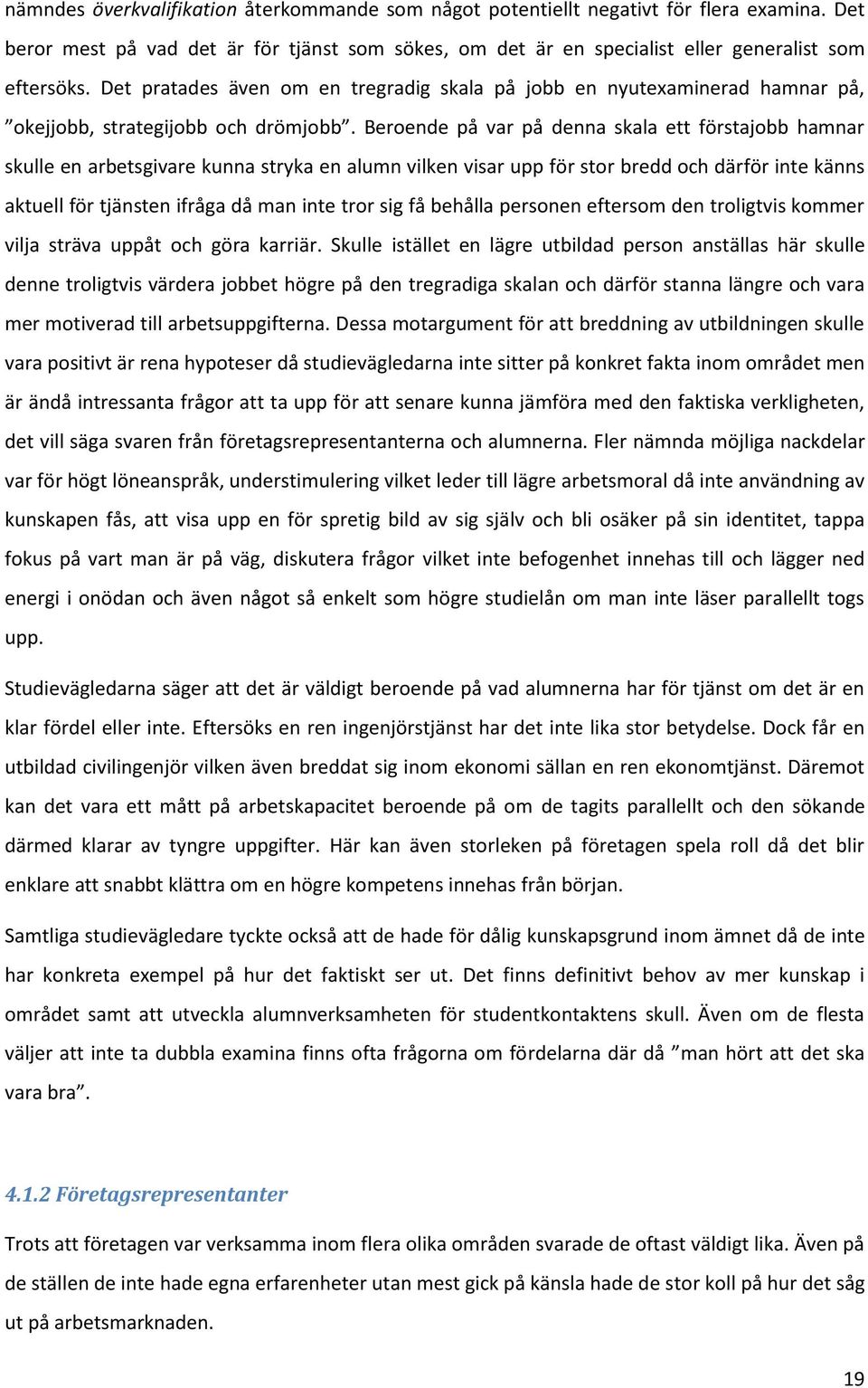 Beroende på var på denna skala ett förstajobb hamnar skulle en arbetsgivare kunna stryka en alumn vilken visar upp för stor bredd och därför inte känns aktuell för tjänsten ifråga då man inte tror