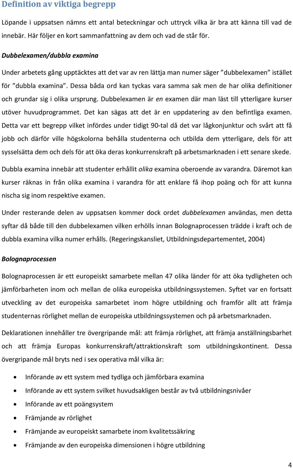 Dessa båda ord kan tyckas vara samma sak men de har olika definitioner och grundar sig i olika ursprung. Dubbelexamen är en examen där man läst till ytterligare kurser utöver huvudprogrammet.