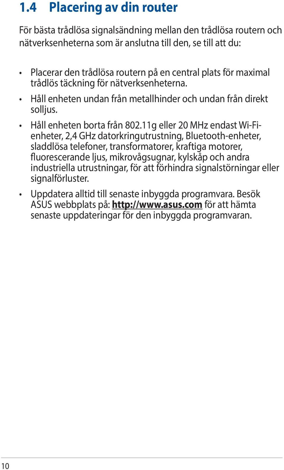 11g eller 20 MHz endast Wi-Fienheter, 2,4 GHz datorkringutrustning, Bluetooth-enheter, sladdlösa telefoner, transformatorer, kraftiga motorer, fluorescerande ljus, mikrovågsugnar, kylskåp och andra