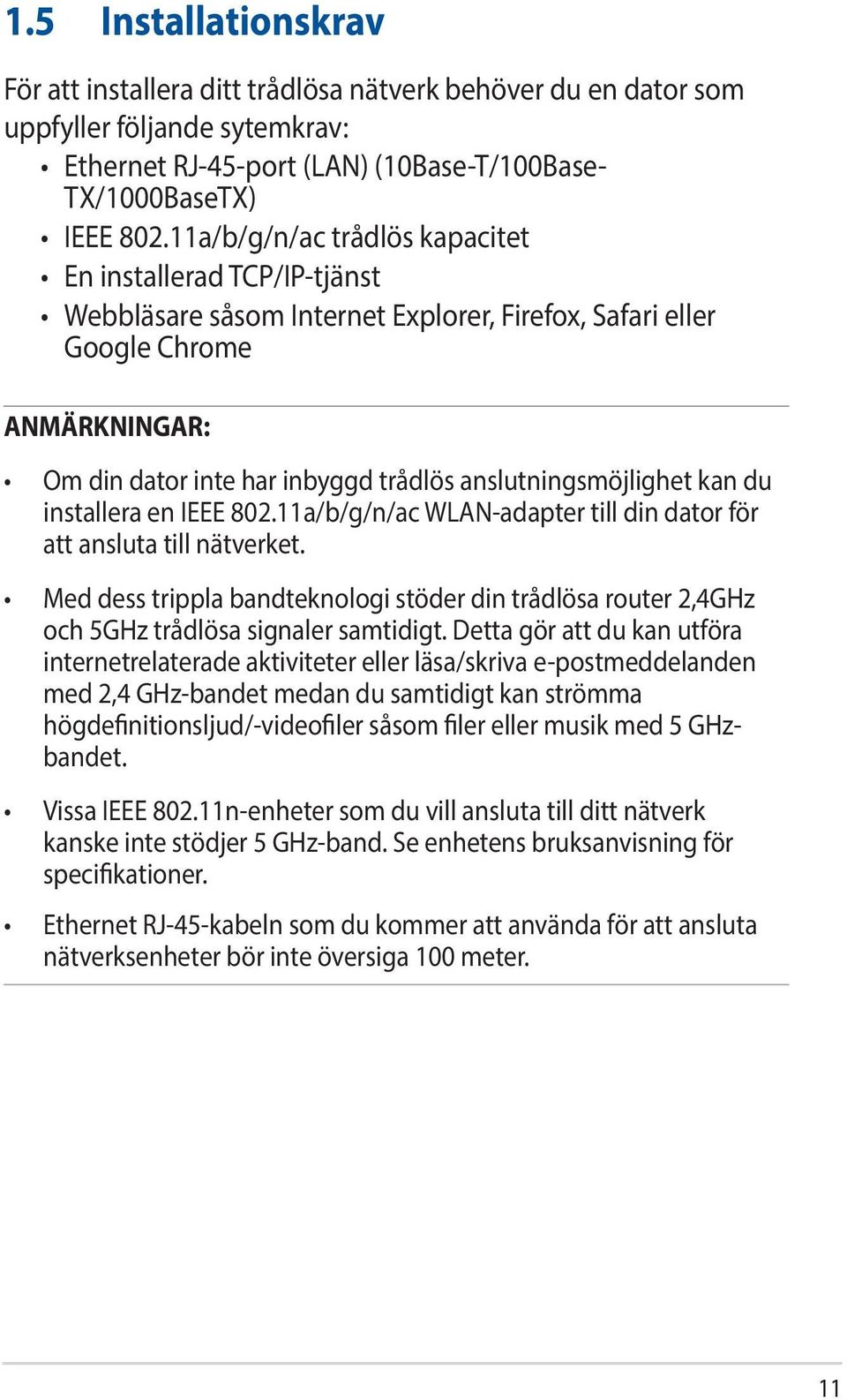 anslutningsmöjlighet kan du installera en IEEE 802.11a/b/g/n/ac WLAN-adapter till din dator för att ansluta till nätverket.