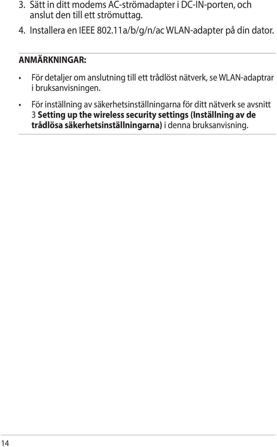 ANMÄRKNINGAR: För detaljer om anslutning till ett trådlöst nätverk, se WLAN-adaptrar i bruksanvisningen.