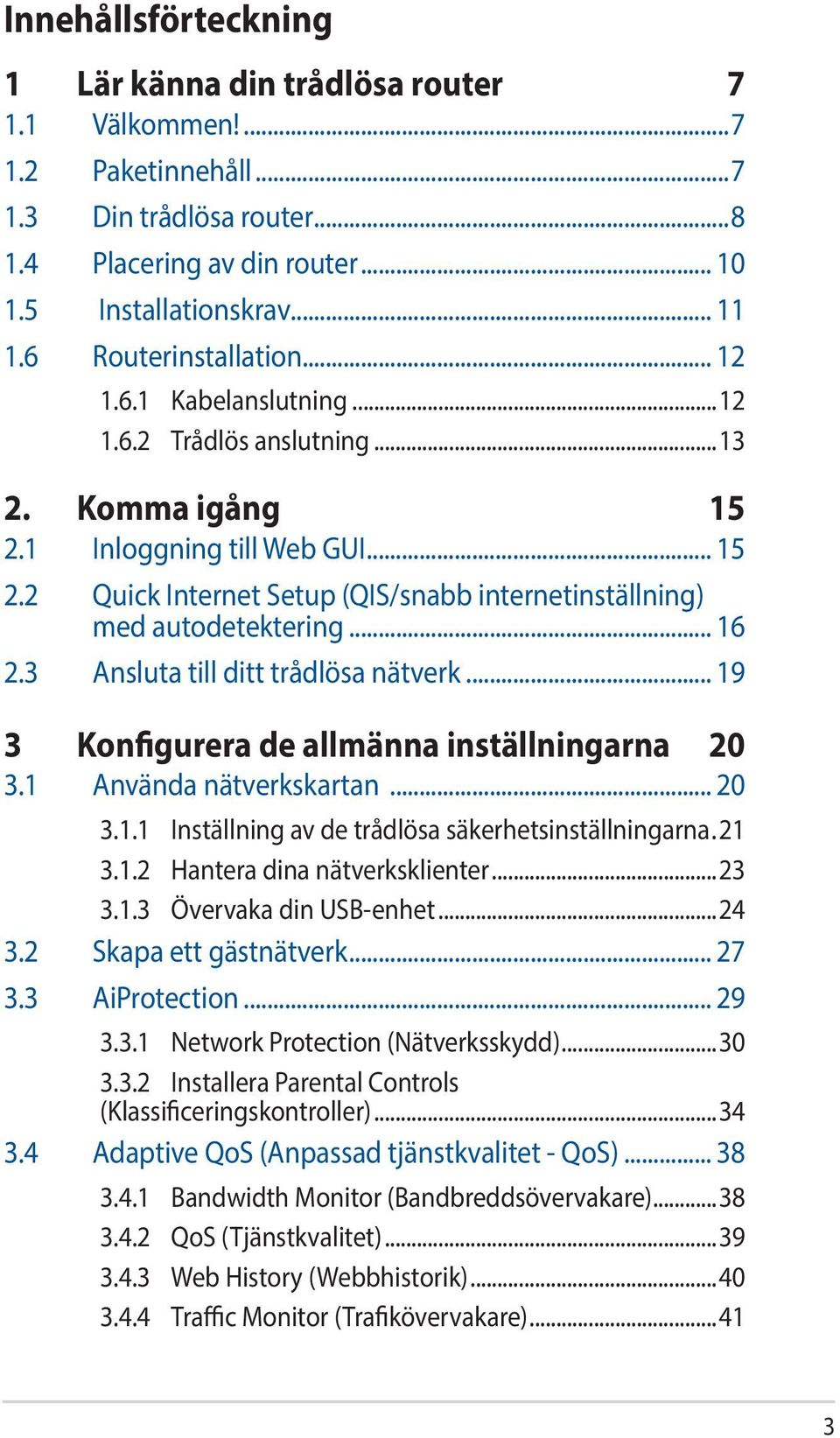 .. 16 2.3 Ansluta till ditt trådlösa nätverk... 19 3 Konfigurera de allmänna inställningarna 20 3.1 Använda nätverkskartan... 20 3.1.1 Inställning av de trådlösa säkerhetsinställningarna..21 3.1.2 Hantera dina nätverksklienter.