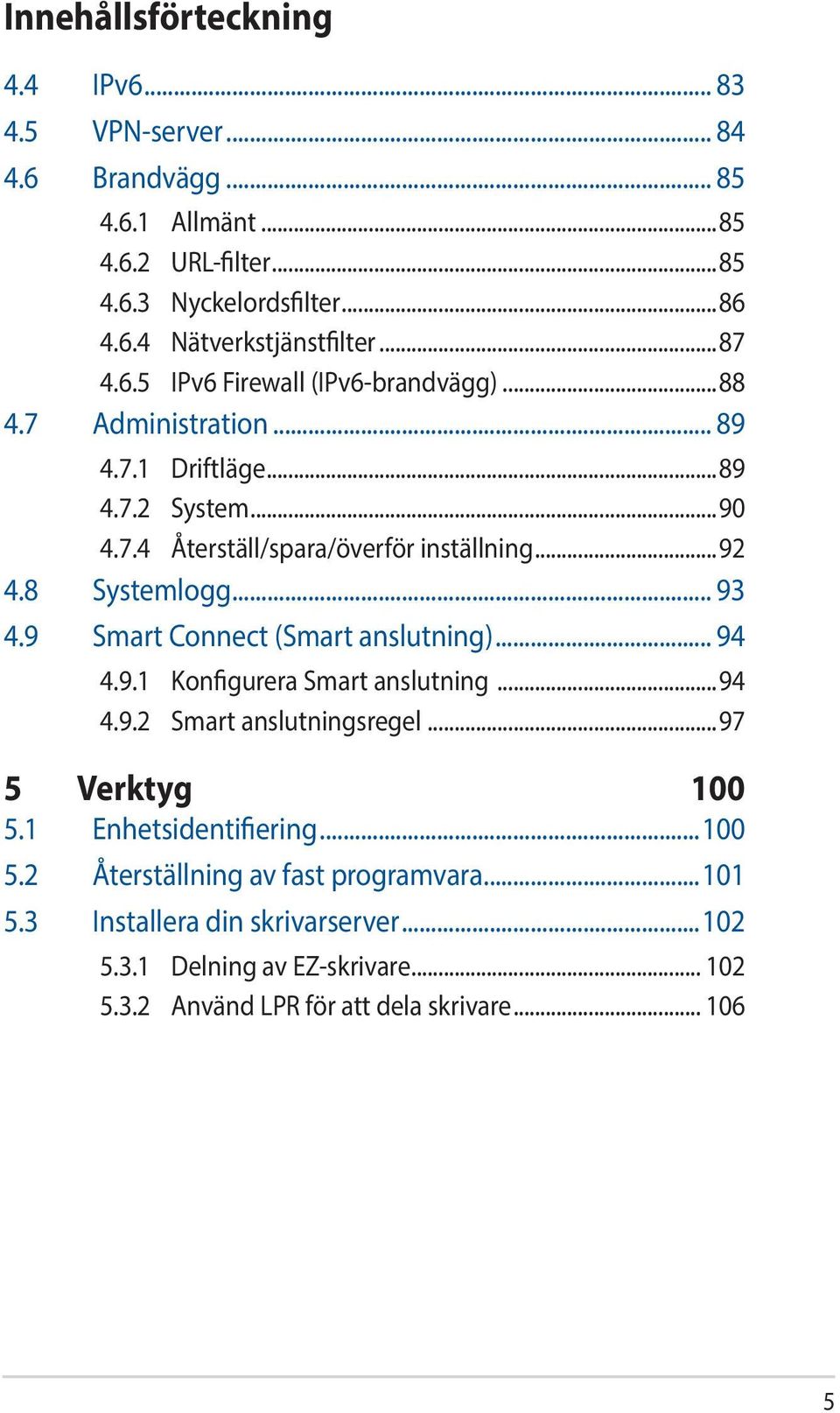 8 Systemlogg... 93 4.9 Smart Connect (Smart anslutning)... 94 4.9.1 Konfigurera Smart anslutning...94 4.9.2 Smart anslutningsregel...97 5 Verktyg 100 5.