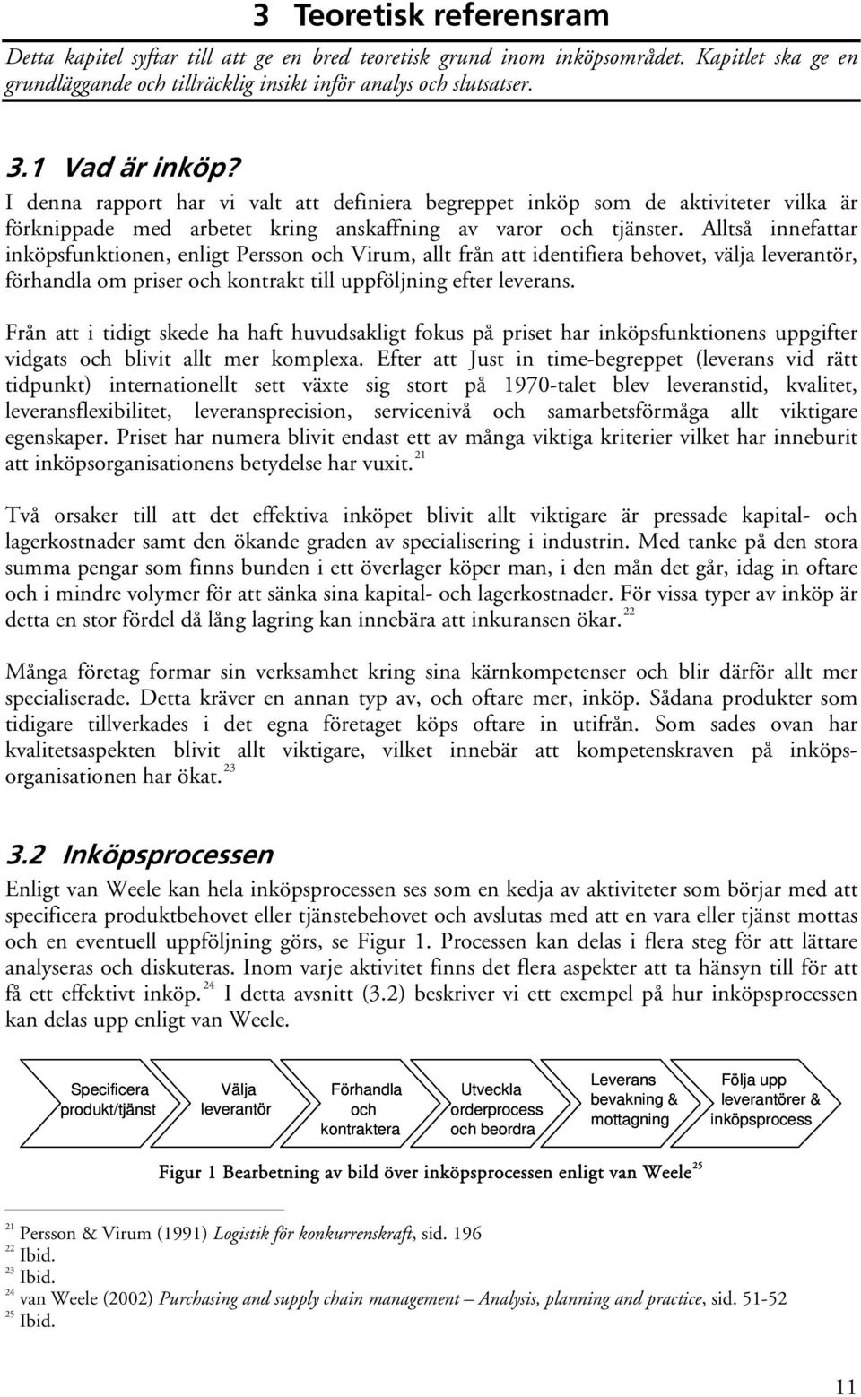 Alltså innefattar inköpsfunktionen, enligt Persson och Virum, allt från att identifiera behovet, välja leverantör, förhandla om priser och kontrakt till uppföljning efter leverans.