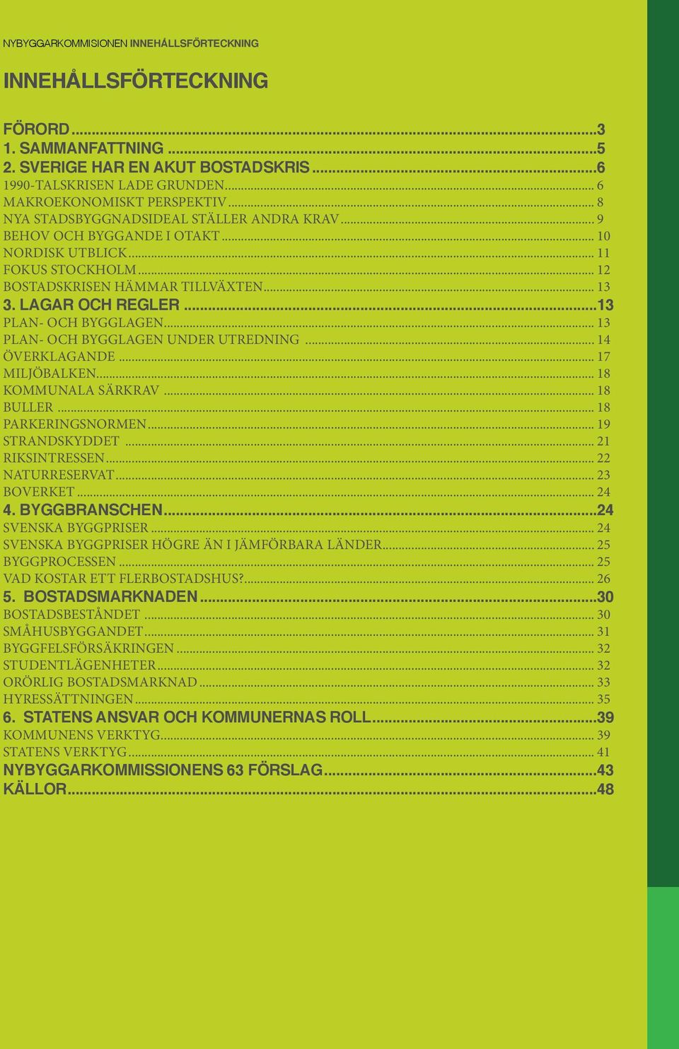 ..13 PLAN- OCH BYGGLAGEN... 13 PLAN- OCH BYGGLAGEN UNDER UTREDNING... 14 ÖVERKLAGANDE... 17 MILJÖBALKEN... 18 KOMMUNALA SÄRKRAV... 18 BULLER... 18 PARKERINGSNORMEN... 19 STRANDSKYDDET.