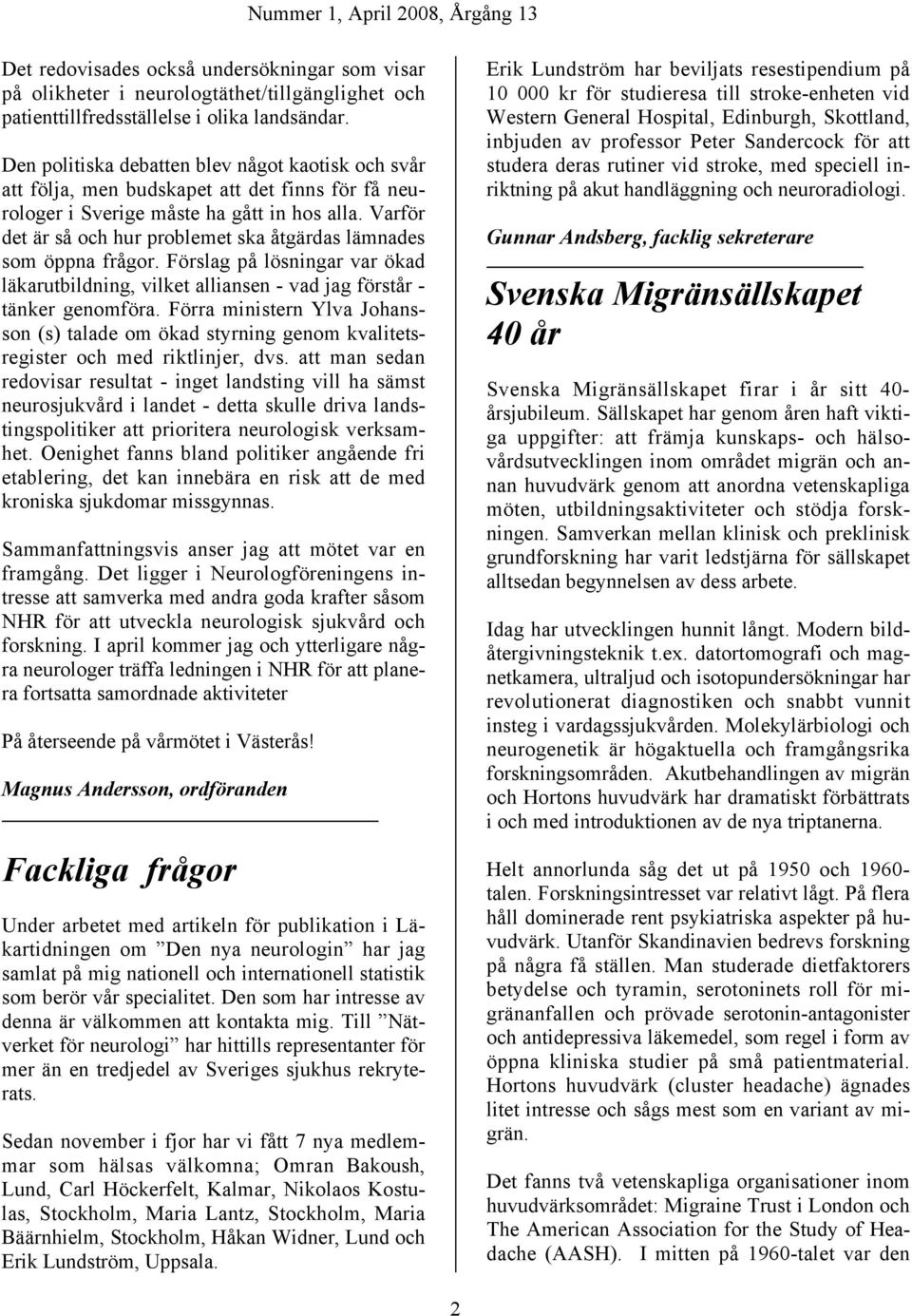 Varför det är så och hur problemet ska åtgärdas lämnades som öppna frågor. Förslag på lösningar var ökad läkarutbildning, vilket alliansen - vad jag förstår - tänker genomföra.