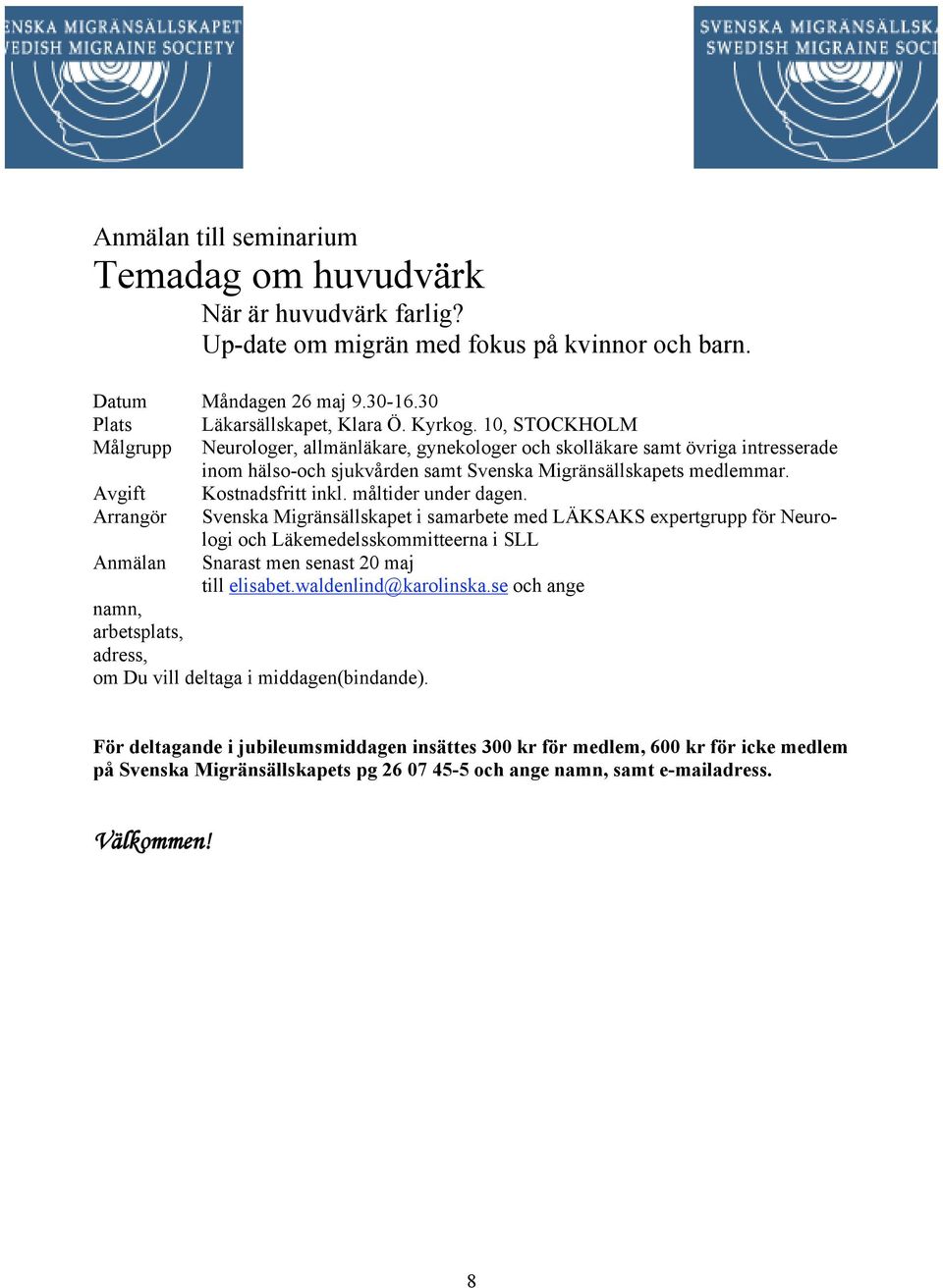 måltider under dagen. Arrangör Svenska Migränsällskapet i samarbete med LÄKSAKS expertgrupp för Neurologi och Läkemedelsskommitteerna i SLL Anmälan Snarast men senast 20 maj till elisabet.