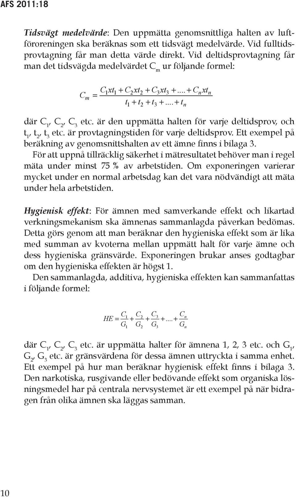 är den uppmätta halten för varje deltidsprov, och t 1, t, t 3 etc. är provtagningstiden för varje deltidsprov. Ett exempel på beräkning av genomsnittshalten av ett ämne finns i bilaga 3.