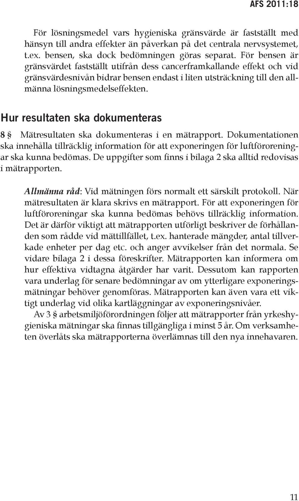 Hur resultaten ska dokumenteras 8 Mätresultaten ska dokumenteras i en mätrapport. Dokumentationen ska innehålla tillräcklig information för att exponeringen för luftföroreningar ska kunna bedömas.