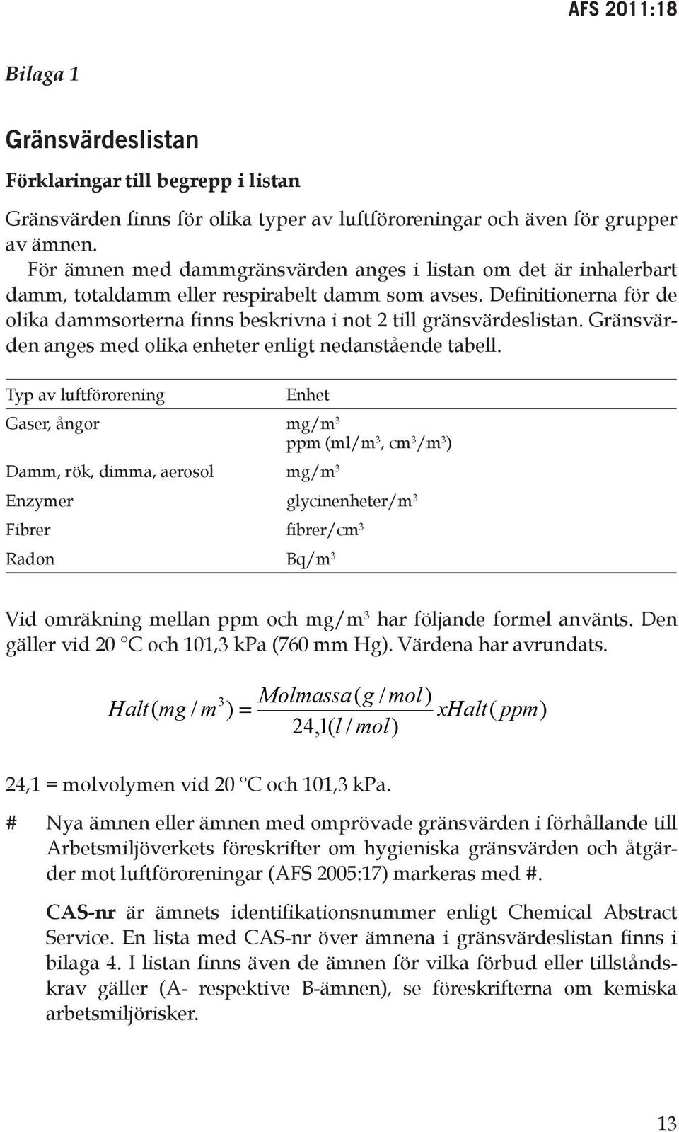 Definitionerna för de olika dammsorterna finns beskrivna i not till gränsvärdeslistan. Gränsvärden anges med olika enheter enligt nedanstående tabell.