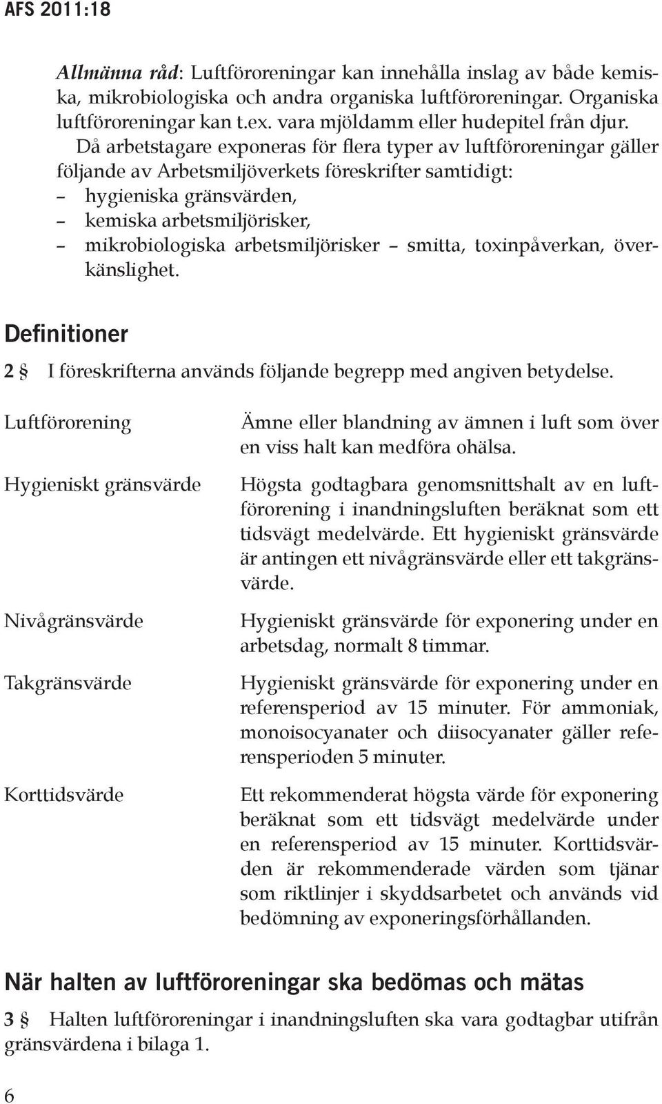 Då arbetstagare exponeras för flera typer av luftföroreningar gäller följande av Arbetsmiljöverkets föreskrifter samtidigt: hygieniska gränsvärden, kemiska arbetsmiljörisker, mikrobiologiska