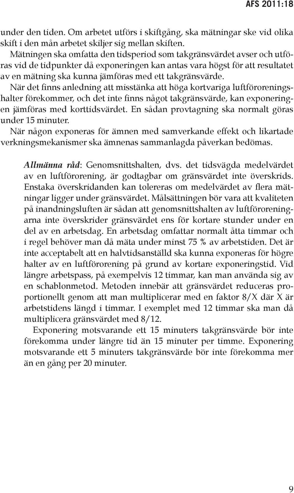 takgränsvärde. När det finns anledning att misstänka att höga kortvariga luftföroreningshalter förekommer, och det inte finns något takgränsvärde, kan exponeringen jämföras med korttidsvärdet.