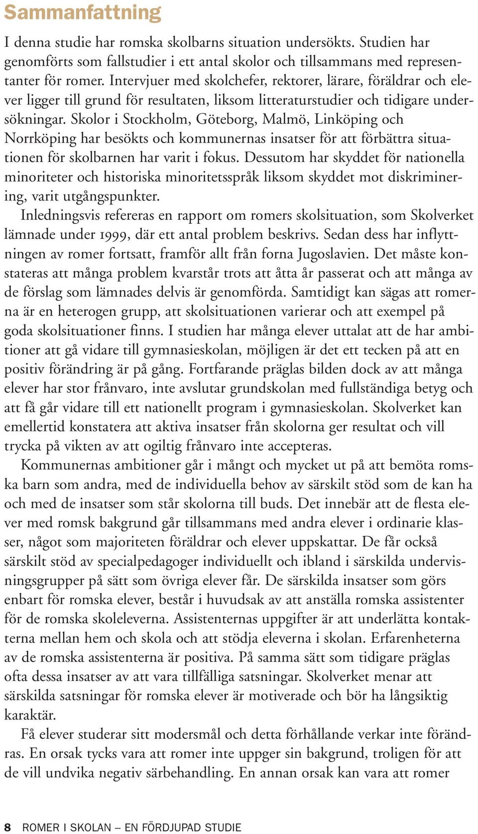 Skolor i Stockholm, Göteborg, Malmö, Linköping och Norrköping har besökts och kommunernas insatser för att förbättra situationen för skolbarnen har varit i fokus.