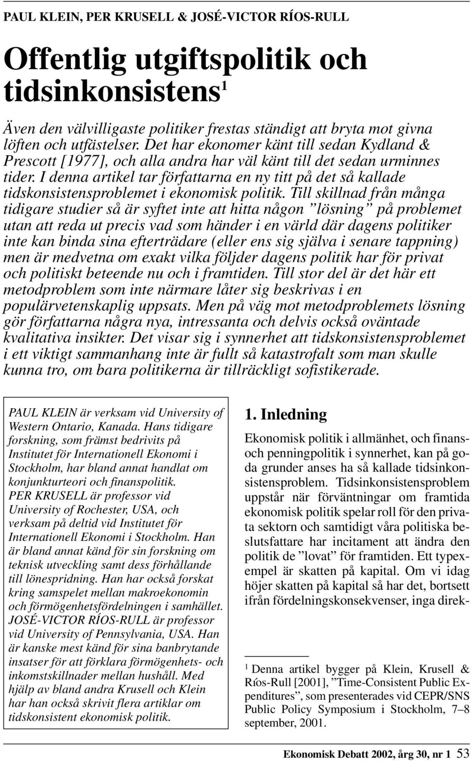 I denna artikel tar författarna en ny titt på det så kallade tidskonsistensproblemet i ekonomisk politik.