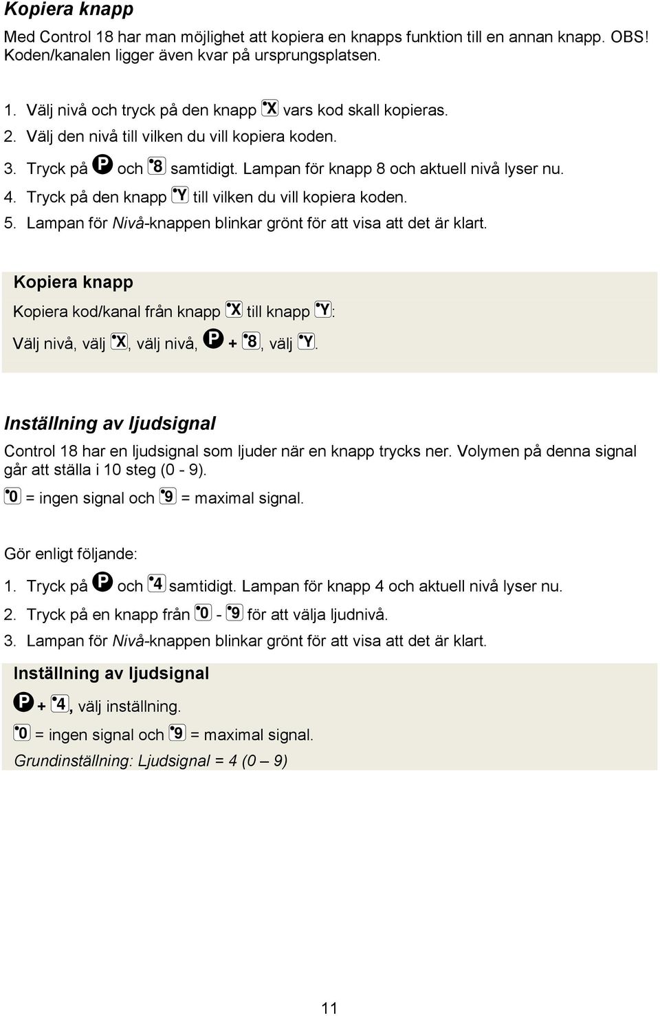 Lampan för Nivå-knappen blinkar grönt för att visa att det är klart. Kopiera knapp Kopiera kod/kanal från knapp Välj nivå, välj X, välj nivå, P X + till knapp 8, välj Y.