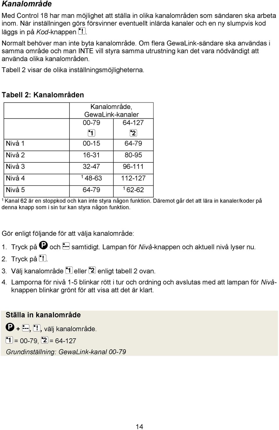 Om flera GewaLink-sändare ska användas i samma område och man INTE vill styra samma utrustning kan det vara nödvändigt att använda olika kanalområden.