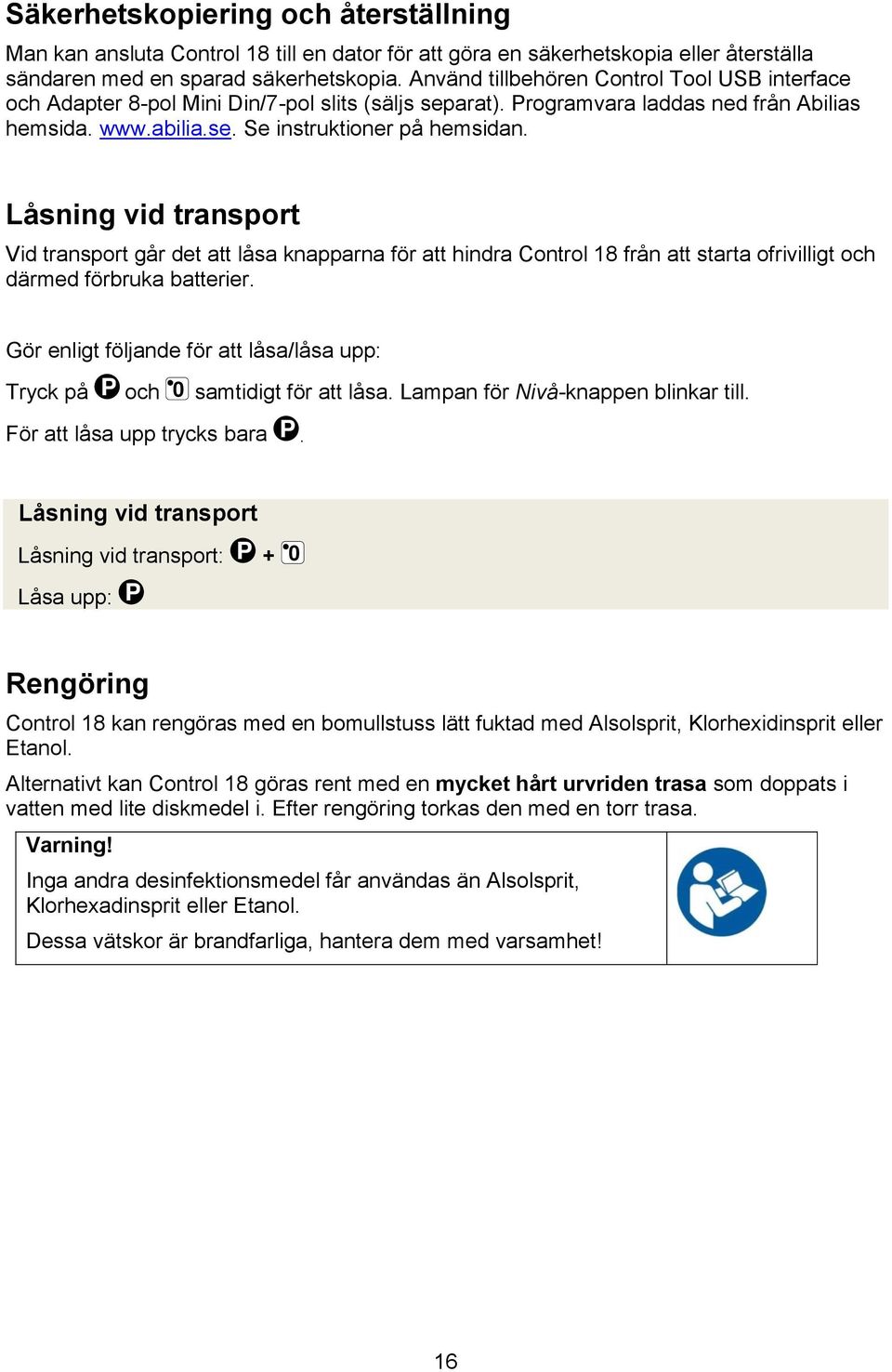 Låsning vid transport Vid transport går det att låsa knapparna för att hindra Control 18 från att starta ofrivilligt och därmed förbruka batterier.