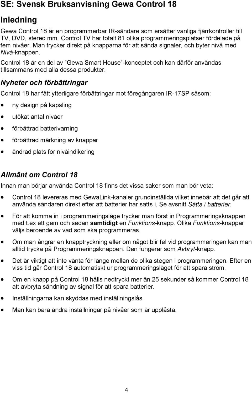 Control 18 är en del av Gewa Smart House -konceptet och kan därför användas tillsammans med alla dessa produkter.