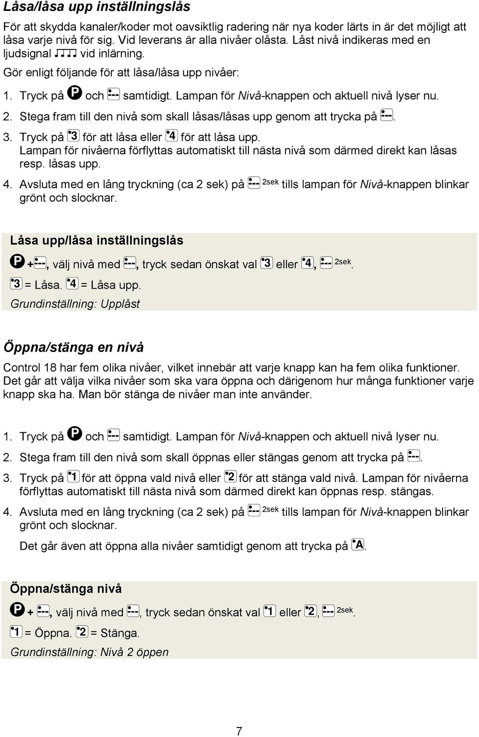 Stega fram till den nivå som skall låsas/låsas upp genom att trycka på ---. 3 4 3. Tryck på för att låsa eller för att låsa upp.