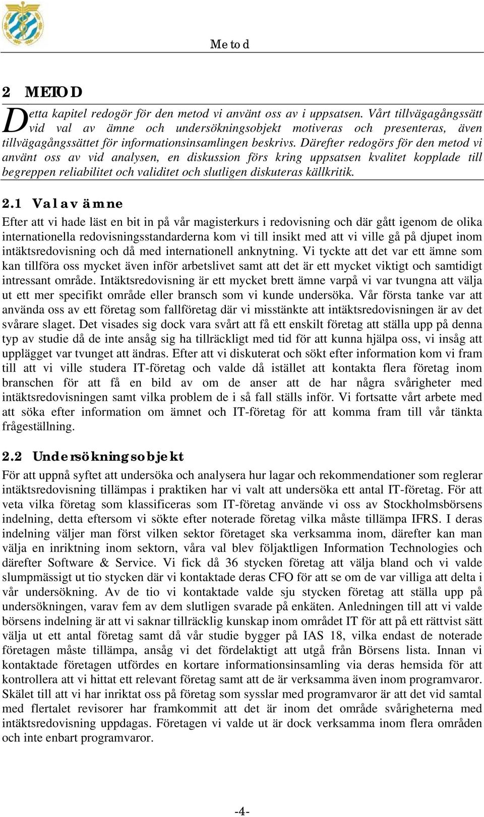 Därefter redogörs för den metod vi använt oss av vid analysen, en diskussion förs kring uppsatsen kvalitet kopplade till begreppen reliabilitet och validitet och slutligen diskuteras källkritik. 2.