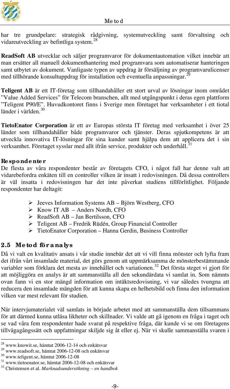 dokument. Vanligaste typen av uppdrag är försäljning av programvarulicenser med tillhörande konsultuppdrag för installation och eventuella anpassningar.