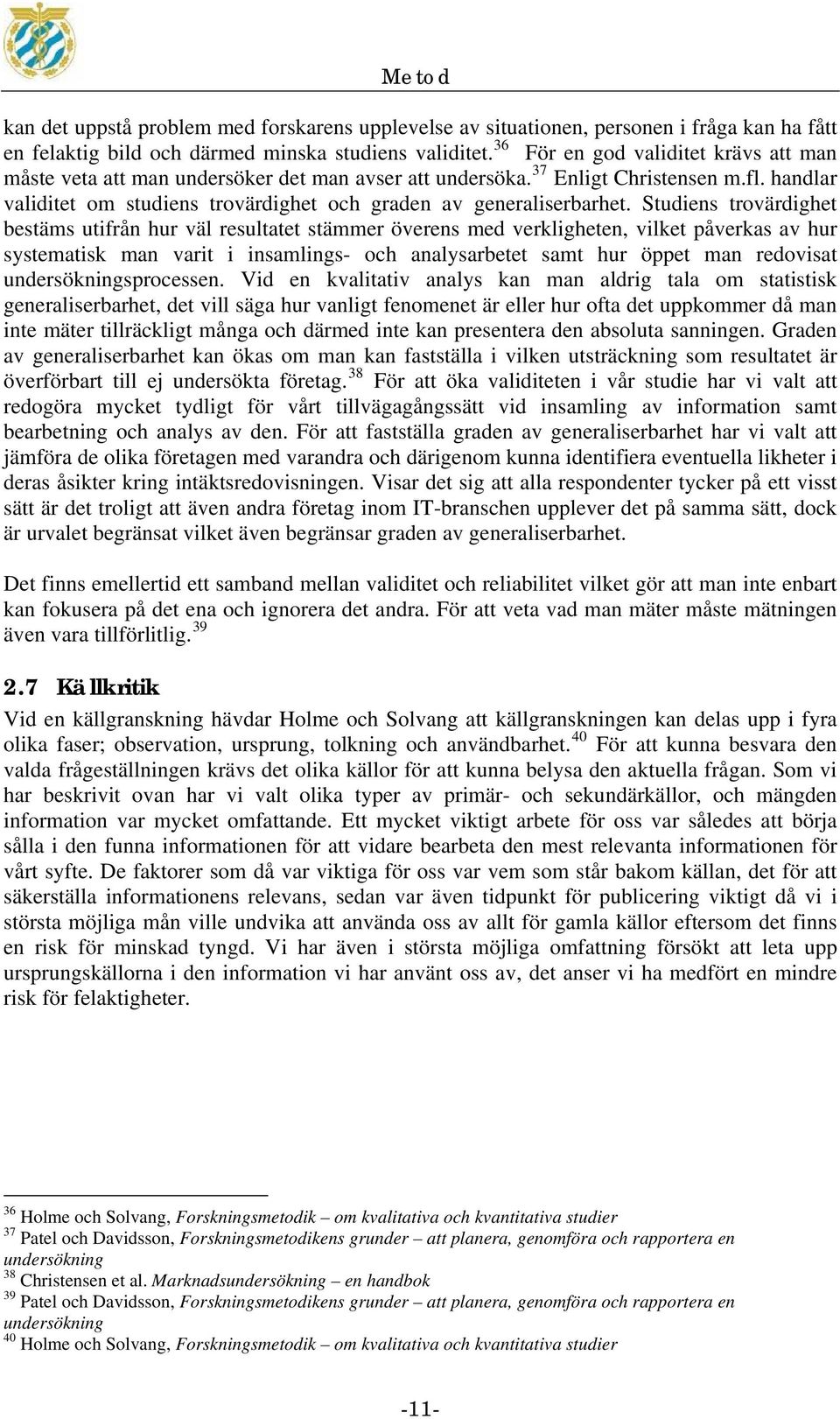 Studiens trovärdighet bestäms utifrån hur väl resultatet stämmer överens med verkligheten, vilket påverkas av hur systematisk man varit i insamlings- och analysarbetet samt hur öppet man redovisat